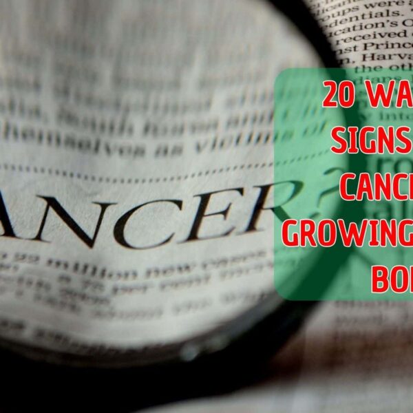 20 WARNING SIGNS THAT CANCER IS GROWING IN YOUR BODY