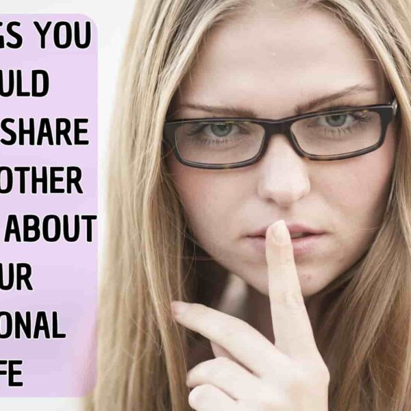 5 THINGS YOU SHOULD NEVER SHARE WITH OTHER PEOPLE ABOUT YOUR PERSONAL LIFE