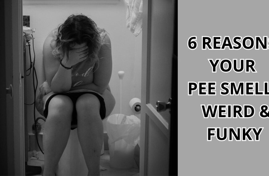 6 REASONS YOUR PEE SMELLS WEIRD & FUNKY