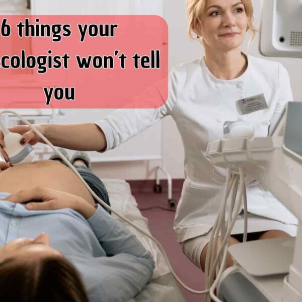 6 things your gynecologist won’t tell you