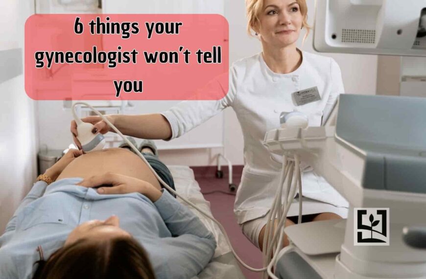 6 things your gynecologist won’t tell you