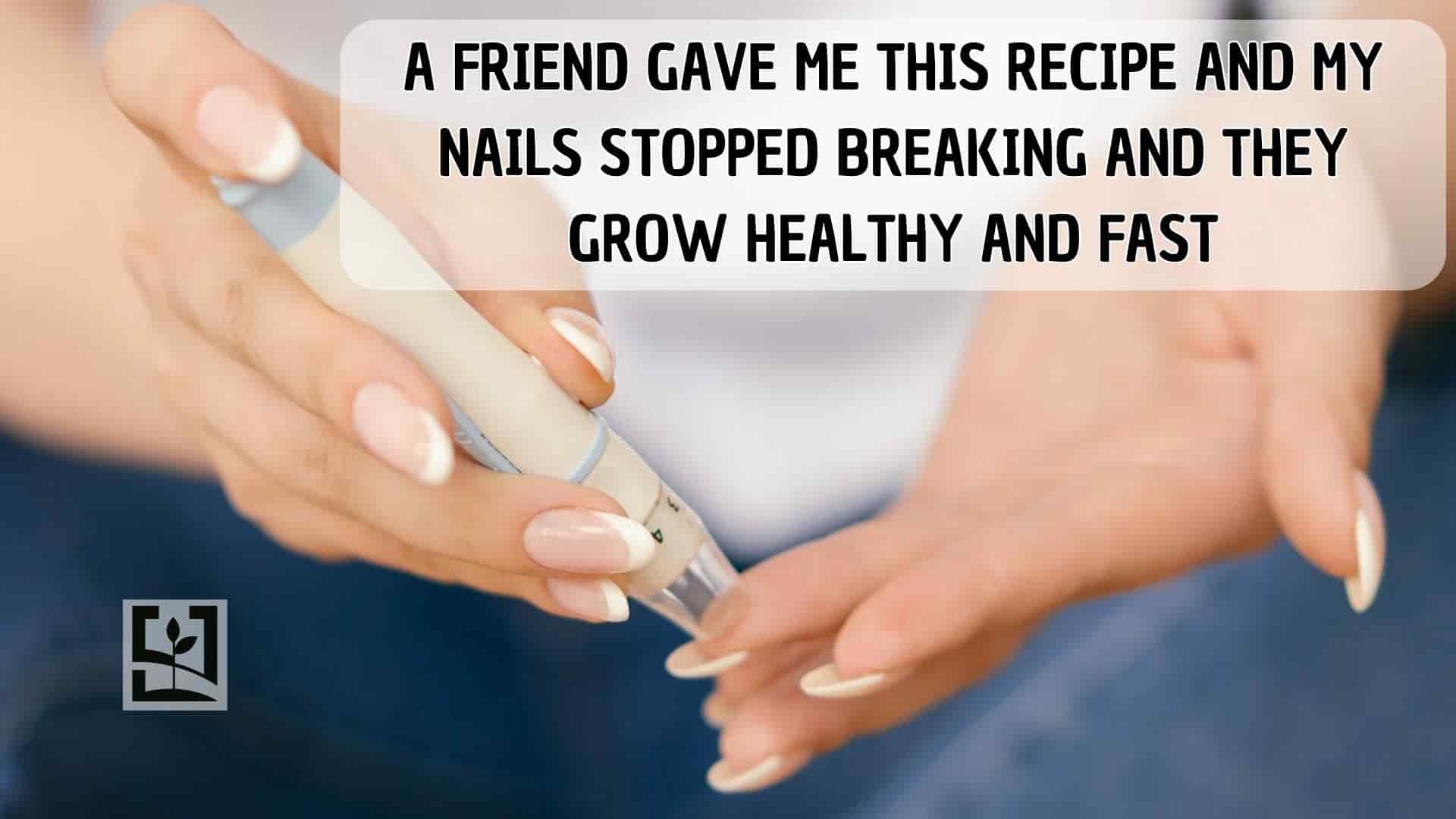 A FRIEND GAVE ME THIS RECIPE AND MY NAILS STOPPED BREAKING AND THEY GROW HEALTHY AND FAST