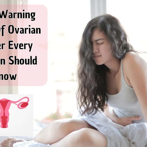 Early Warning Signs Of Ovarian Cancer Every Woman Should Know