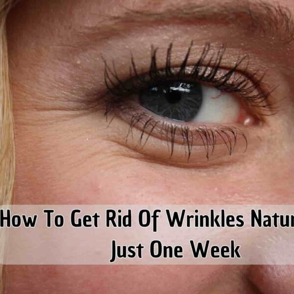 How To Get Rid Of Wrinkles Naturally In Just One Week