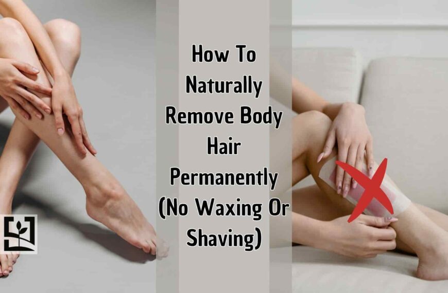 How To Naturally Remove Body Hair Permanently (No Waxing Or Shaving)