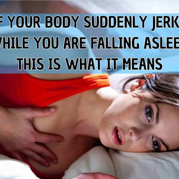 IF YOUR BODY SUDDENLY JERKS WHILE YOU ARE FALLING ASLEEP, THIS IS WHAT IT MEANS