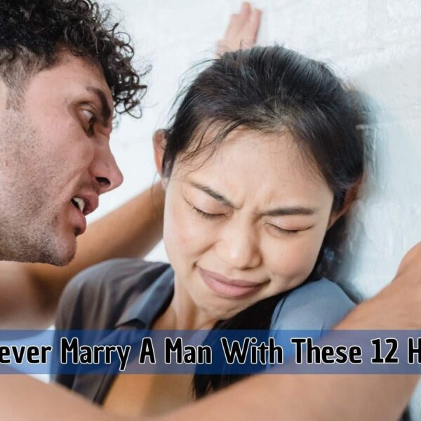 Never Marry A Man With These 12 Habits!