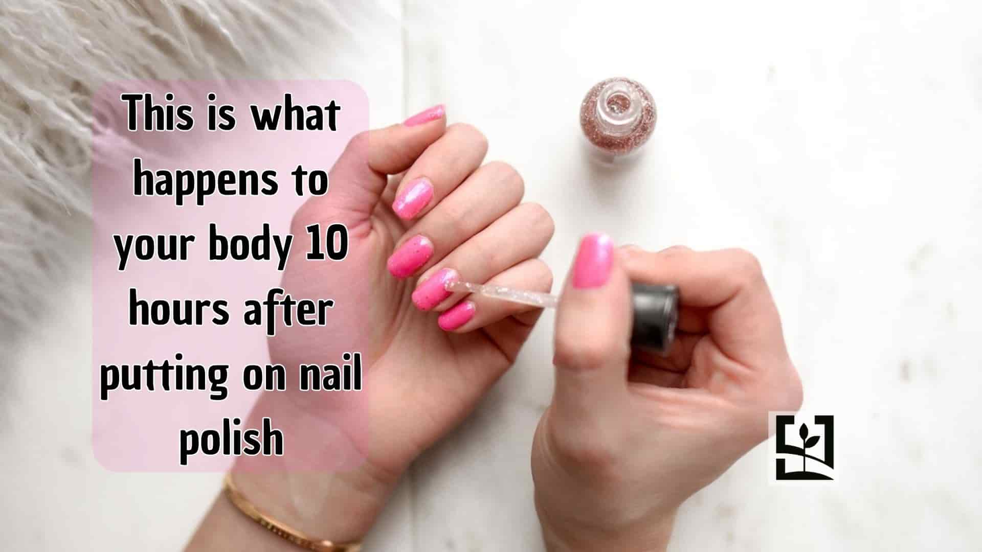 Nail Polish Effects: Your Body After 10 Hours